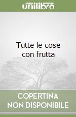 Tutte le cose con frutta libro