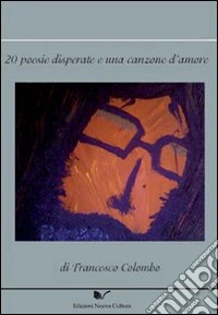 20 poesie disperate e una canzone d'amore libro