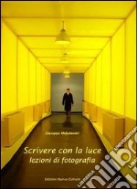 Scrivere con la luce. Lezioni di fotografia. Ediz. illustrata libro