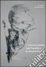 L'emozione feconda. Luigi Pirandello e la creazione artistica libro