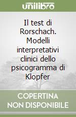 Il test di Rorschach. Modelli interpretativi clinici dello psicogramma di Klopfer libro