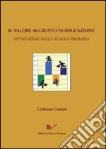 Il valore aggiunto in educazione. Un'indagine nella scuola primaria libro