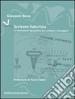 Scrivere futurista. La rivoluzione tipografica tra scrittura e immagine