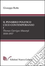 Il pensiero politico ceco contemporaneo. Vol. 1: Thomas Garrigue Masaryk 1858-1937