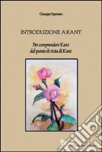 Introduzione a Kant. Per comprendere Kant dal punto di vista di Kant libro