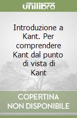 Introduzione a Kant. Per comprendere Kant dal punto di vista di Kant libro