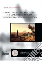 Do you know the land, where the lemon trees bloom? Hans Christian Andersen and Italy libro