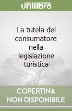 La tutela del consumatore nella legislazione turistica libro