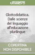 Glottodidattica. Dalle scienze del linguaggio all'educazione plurilingue libro