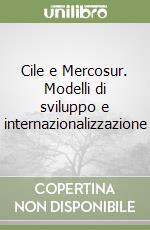 Cile e Mercosur. Modelli di sviluppo e internazionalizzazione libro