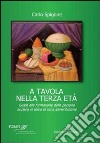 A tavola nella terza età. Guida alla formazione della persona anziana in tema di sana alimentazione libro