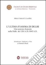 L'ultima fiamma di Delhi. Una sessione di poesia nella Delhi del 1261 a. H.-1845 a. D. libro