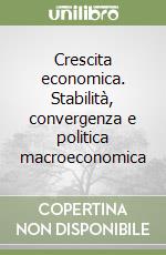 Crescita economica. Stabilità, convergenza e politica macroeconomica libro