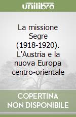 La missione Segre (1918-1920). L'Austria e la nuova Europa centro-orientale libro