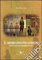 Il mondo dato per scontato. Società, istituzioni e paradigmi di senso