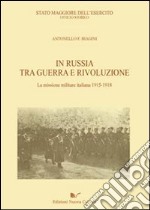 In Russia tra guerra e rivoluzione. La missione militare italiana 1915-1918 libro