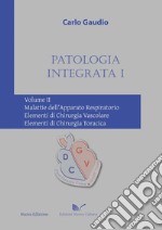 Patologia integrata 1. Vol. 2: Malattie dell'apparato respiratorio. Elementi di chirurgia vascolare. Elementi di chirurgia toracica