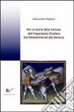 Per la storia della fortuna dell'imperatore Giuliano tra Umanesimo ed età barocca