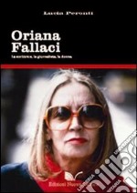 Oriana Fallaci. La scrittrice, la giornalista, la donna