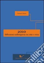 2010: riflessioni sull'impresa tra crisi e etica libro