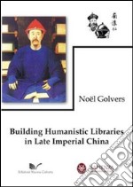 Building Humanistic Libraries in Late Imperial China libro