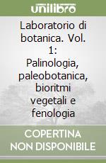 Laboratorio di botanica. Vol. 1: Palinologia, paleobotanica, bioritmi vegetali e fenologia