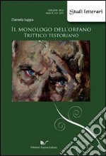 Il monologo dell'orfano. Trittico testoriano libro