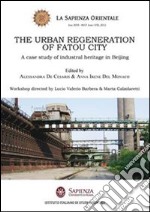 The urban regeneration of fatou city. A case of industrial heritage in Beijing libro