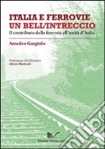 Italia e ferrovie un bell'intreccio. Il contributo delle ferrovie all'unità d'Italia libro