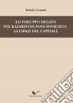 Lo sviluppo negato nel Kazakistan post-sovietico. Gli spazi del capitale