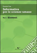 Informatica per le scienze umane. Vol. 1: Elementi libro