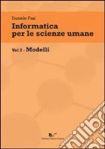 Informatica per le scienze umane. Vol. 2: Modelli libro