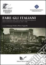 Fare gli italiani. Dalla Costituzione dello Stato nazionale alla promulgazione della Costituzione repubblicana libro