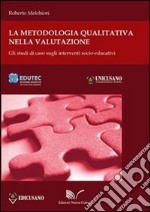 La metodologia qualitativa nella valutazione. Gli studi di caso sugli interventi socioeducativi