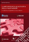 La metodologia qualitativa nella valutazione. Gli studi di caso sugli interventi socioeducativi libro di Melchiori Roberto