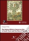 The italian military governorship in South Tyrol and the rise of fascism libro di Motta Giuseppe