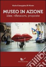 Museo in azione. Idee, riflessioni, proposte libro