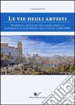 Le vie degli artisti. Residenze e botteghe nella Roma barocca dai registri di Sant'Andrea della Fratte (1650-1699). Con CD-ROM