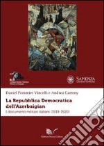 La repubblica democratica dell'Azerbaigian. I documenti militari italiani (1919-1920) libro