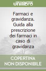 Farmaci e gravidanza. Guida alla prescrizione dei farmaci in caso di gravidanza libro