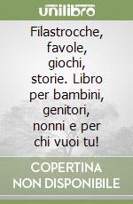 Filastrocche, favole, giochi, storie. Libro per bambini, genitori, nonni e per chi vuoi tu! libro