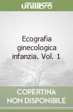 Ecografia ginecologica infanzia. Vol. 1 libro
