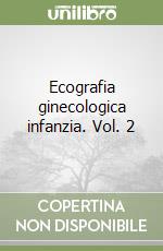 Ecografia ginecologica infanzia. Vol. 2 libro