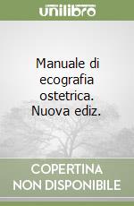 Manuale di ecografia ostetrica. Nuova ediz. libro