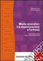 Media education tra organizzazione e fantasia. Esperienze creative in Italia, Austria e Germania libro