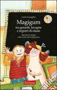 Magigum tra gessetti, lavagne e registri di classe. Appunti di viaggio nella scuola dell'integrazione. Ediz. illustrata libro