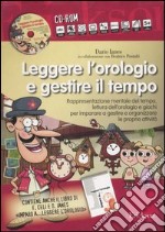 Leggere l'orologio e gestire il tempo. Rappresentazione mentale del tempo, lettura dell'orologio e giochi... Kit. Con CD-ROM libro