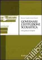 Governare l'istituzione scolastica. Linee guida per il dirigente libro