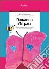 Danzando s'impara. Colore, poesia e fiaba attraverso la danzamovimentoterapia libro