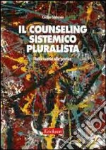 Il counseling sistemico pluralista. Dalla teoria alla pratica libro